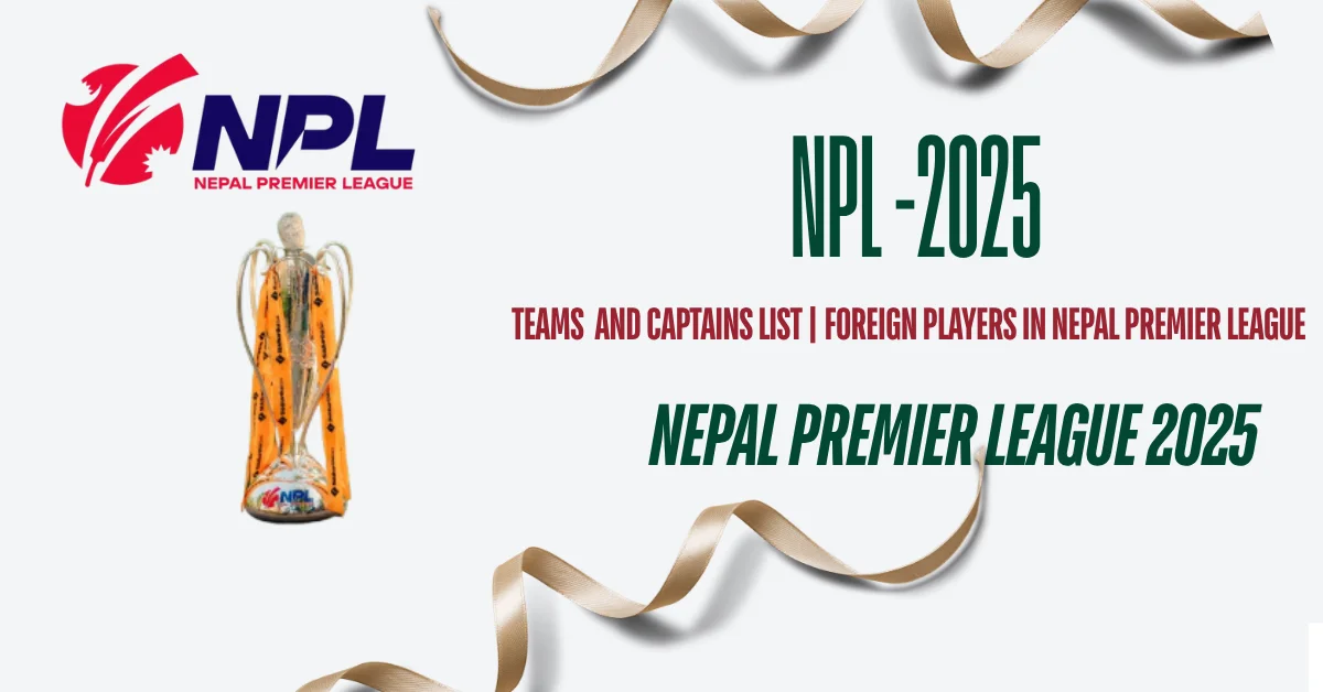Nepal Premier League (NPL) 2025 Teams & Captains List | All 8 Teams, Players & Foreign Stars